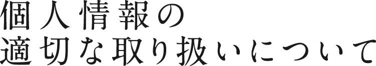 個人情報の適切な取り扱いについて